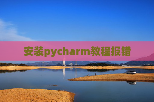 安装pycharm教程报错